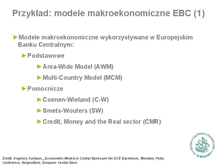 Przykład: modele makroekonomiczne EBC (1) ►Modele makroekonomiczne wykorzystywane w Europejskim Banku Centralnym: ►Podstawowe ►