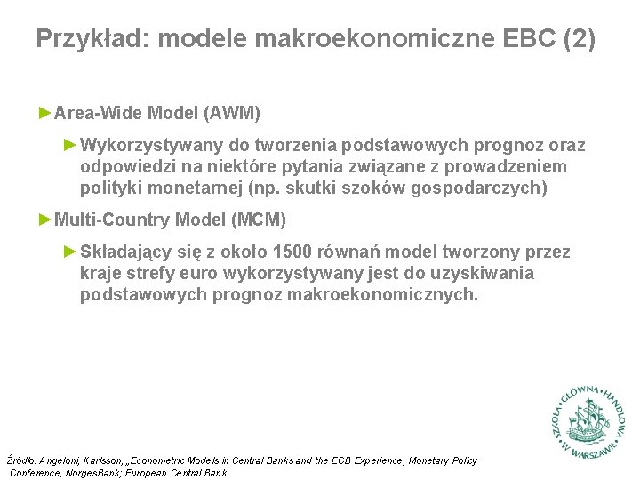 Przykład: modele makroekonomiczne EBC (2) ►Area-Wide Model (AWM) ►Wykorzystywany do tworzenia podstawowych prognoz oraz