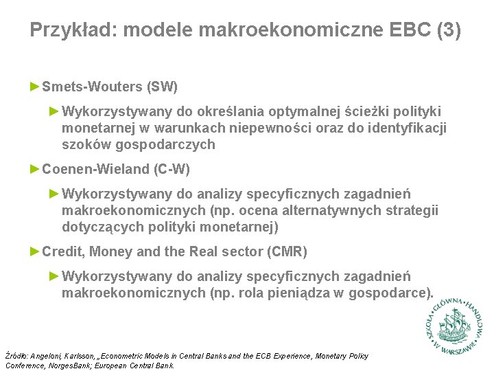 Przykład: modele makroekonomiczne EBC (3) ►Smets-Wouters (SW) ►Wykorzystywany do określania optymalnej ścieżki polityki monetarnej