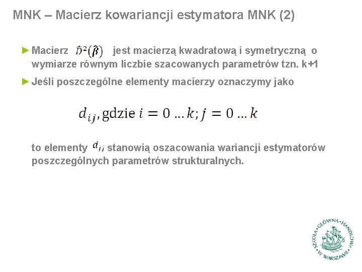 MNK – Macierz kowariancji estymatora MNK (2) ► Macierz jest macierzą kwadratową i symetryczną