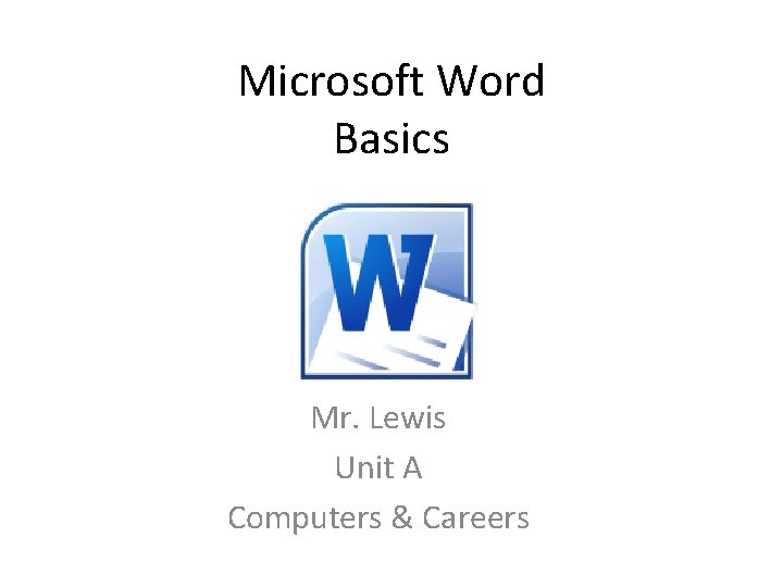 Microsoft Word Basics Mr. Lewis Unit A Computers & Careers 