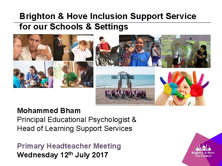 Brighton & Hove Inclusion Support Service for our Schools & Settings Mohammed Bham Principal
