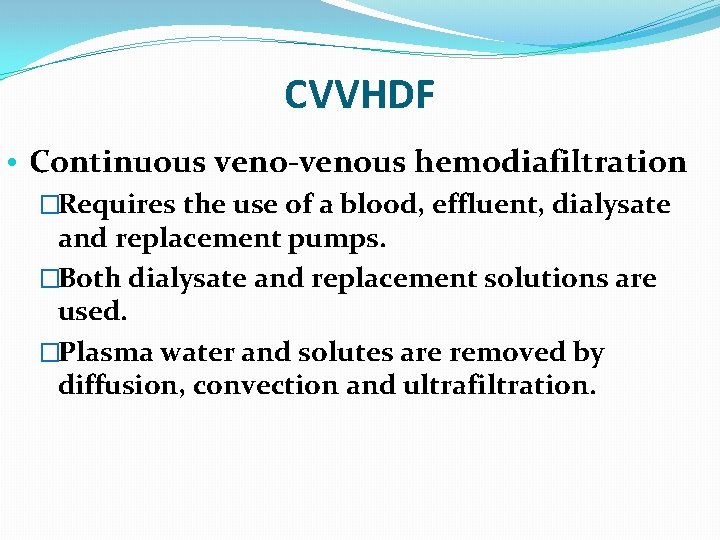 CVVHDF • Continuous veno-venous hemodiafiltration �Requires the use of a blood, effluent, dialysate and CVVHDF • Continuous veno-venous hemodiafiltration �Requires the use of a blood, effluent, dialysate and