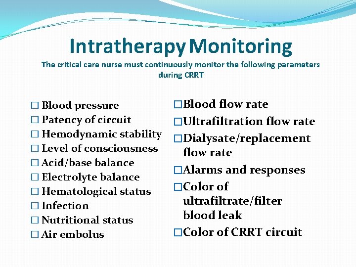 Intratherapy Monitoring The critical care nurse must continuously monitor the following parameters during CRRT Intratherapy Monitoring The critical care nurse must continuously monitor the following parameters during CRRT