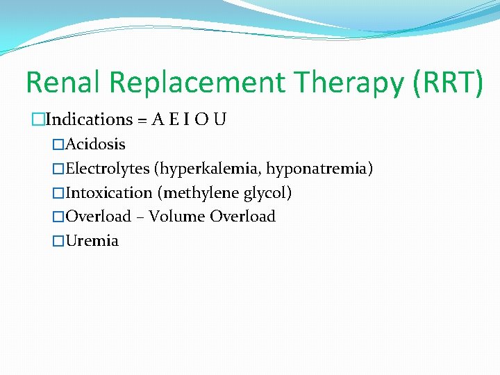 Renal Replacement Therapy (RRT) �Indications = A E I O U �Acidosis �Electrolytes (hyperkalemia, Renal Replacement Therapy (RRT) �Indications = A E I O U �Acidosis �Electrolytes (hyperkalemia,