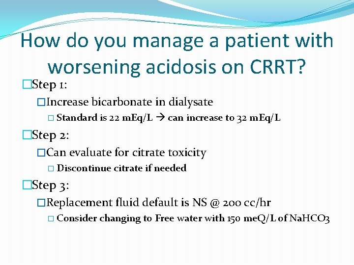 How do you manage a patient with worsening acidosis on CRRT? �Step 1: �Increase How do you manage a patient with worsening acidosis on CRRT? �Step 1: �Increase