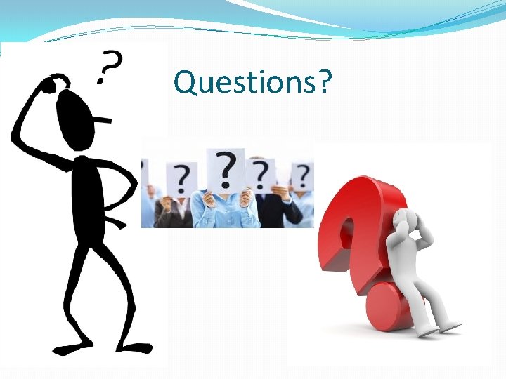Questions? Questions?