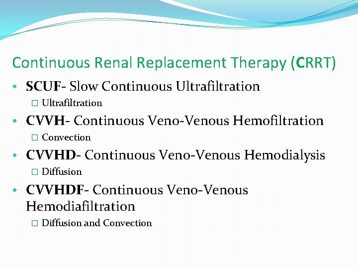 Continuous Renal Replacement Therapy (CRRT) • SCUF- Slow Continuous Ultrafiltration � Ultrafiltration • CVVH- Continuous Renal Replacement Therapy (CRRT) • SCUF- Slow Continuous Ultrafiltration � Ultrafiltration • CVVH-
