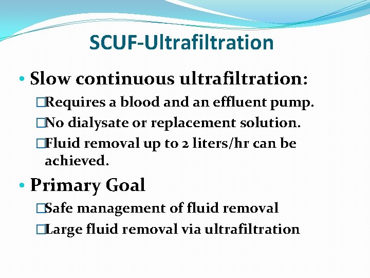 SCUF-Ultrafiltration • Slow continuous ultrafiltration: �Requires a blood an effluent pump. �No dialysate or SCUF-Ultrafiltration • Slow continuous ultrafiltration: �Requires a blood an effluent pump. �No dialysate or
