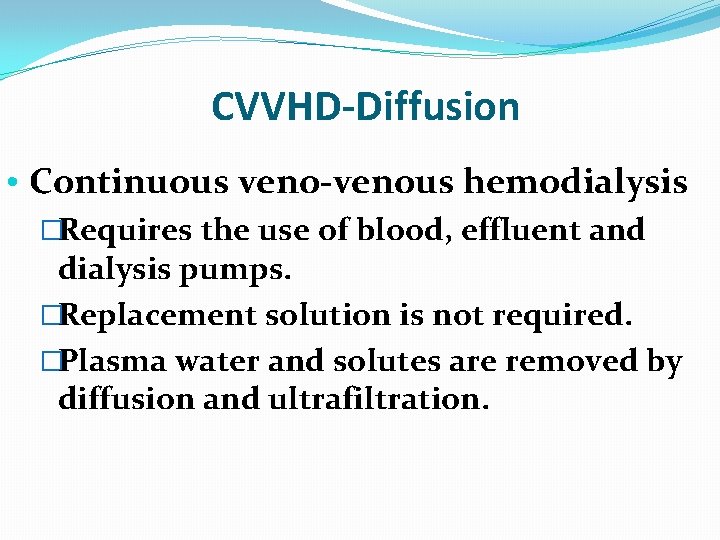 CVVHD-Diffusion • Continuous veno-venous hemodialysis �Requires the use of blood, effluent and dialysis pumps. CVVHD-Diffusion • Continuous veno-venous hemodialysis �Requires the use of blood, effluent and dialysis pumps.