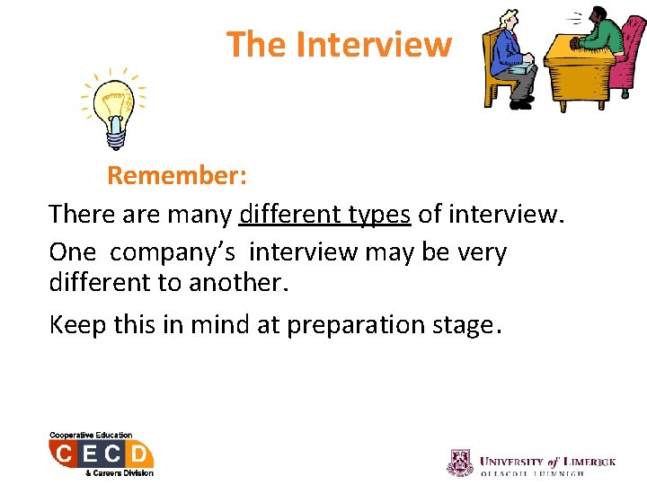 The Interview Remember: There are many different types of interview. One company’s interview may