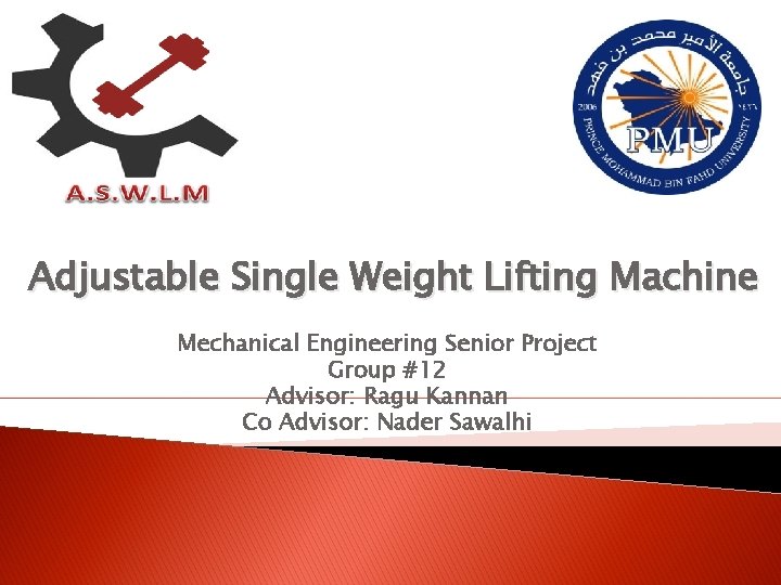 Adjustable Single Weight Lifting Machine Mechanical Engineering Senior Project Group #12 Advisor: Ragu Kannan