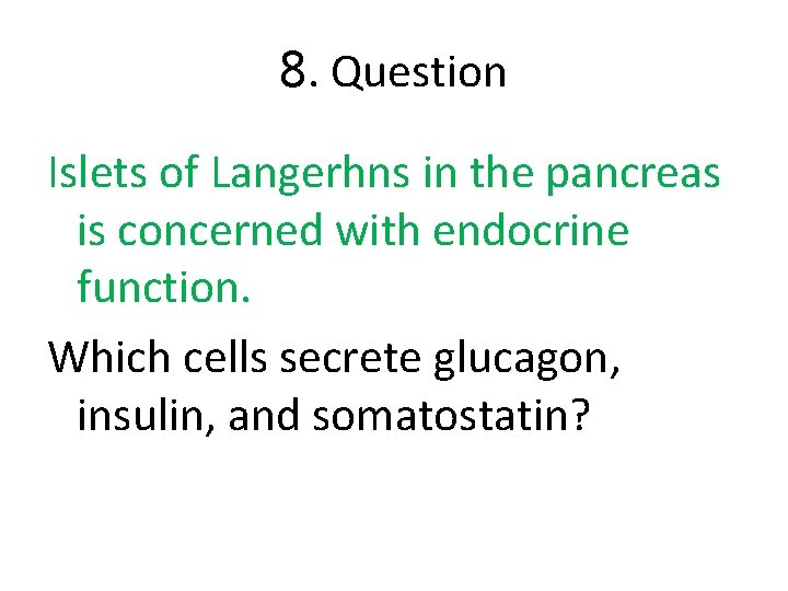 8. Question Islets of Langerhns in the pancreas is concerned with endocrine function. Which