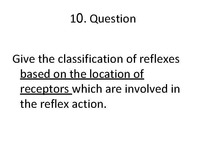 10. Question Give the classification of reflexes based on the location of receptors which