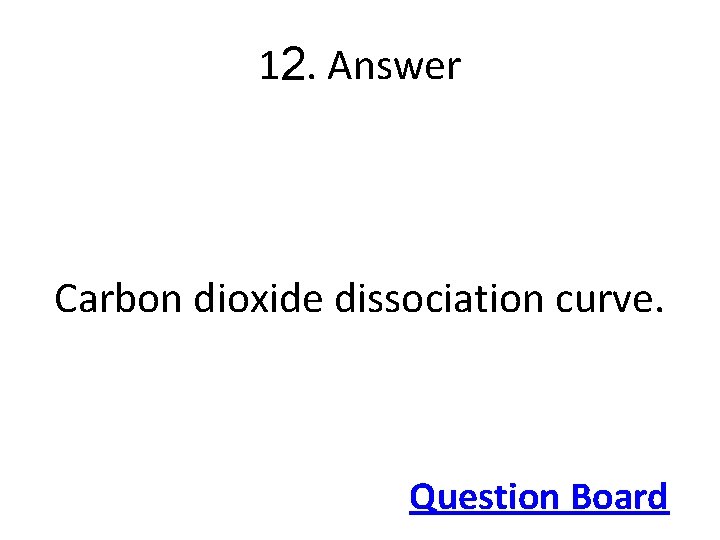 12. Answer Carbon dioxide dissociation curve. Question Board 