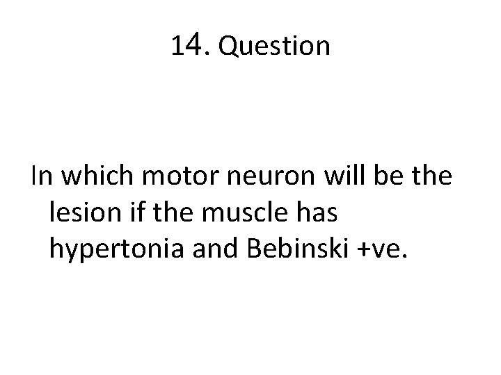 14. Question In which motor neuron will be the lesion if the muscle has