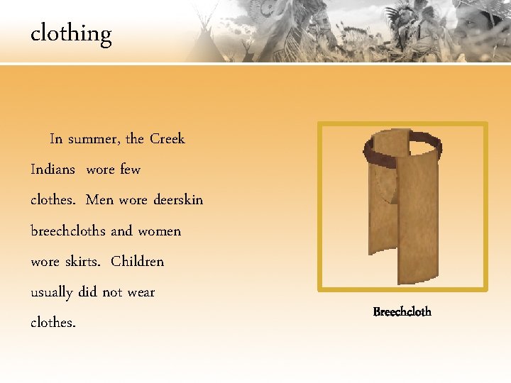 clothing In summer, the Creek Indians wore few clothes. Men wore deerskin breechcloths and