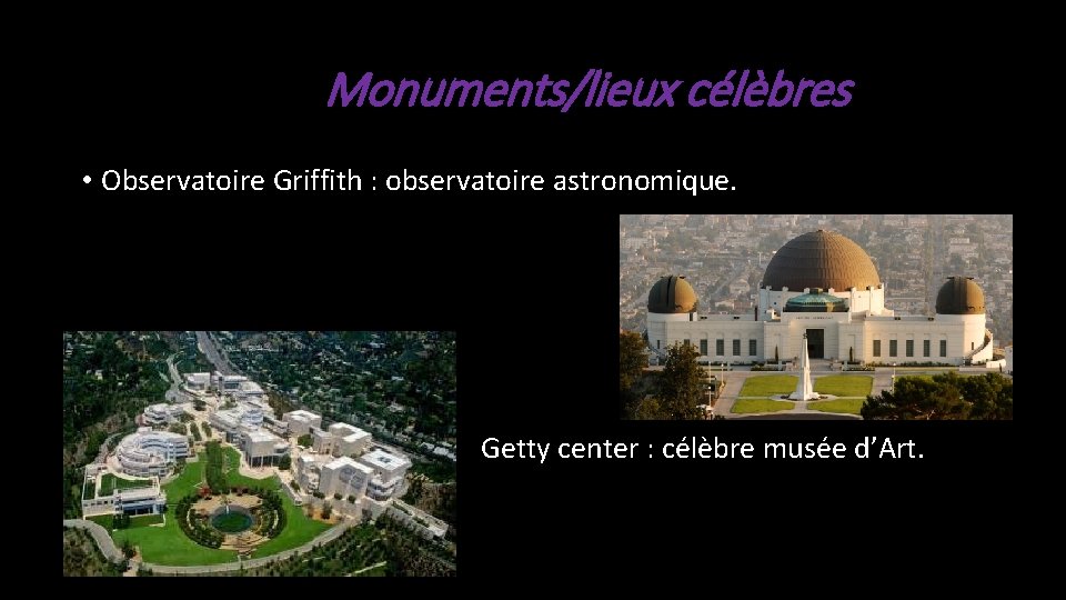 Monuments/lieux célèbres • Observatoire Griffith : observatoire astronomique. Getty center : célèbre musée d’Art.