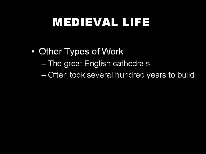 MEDIEVAL LIFE • Other Types of Work – The great English cathedrals – Often