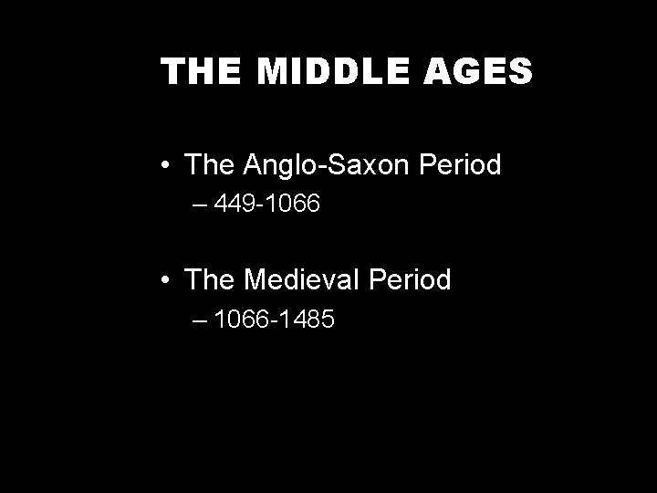 THE MIDDLE AGES • The Anglo-Saxon Period – 449 -1066 • The Medieval Period