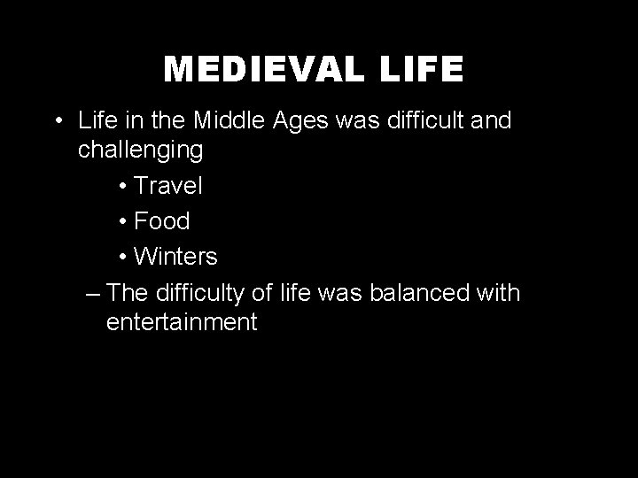 MEDIEVAL LIFE • Life in the Middle Ages was difficult and challenging • Travel