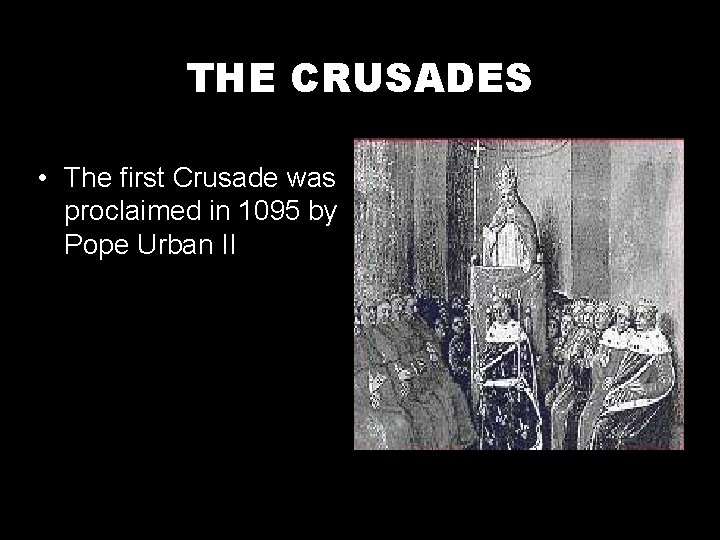 THE CRUSADES • The first Crusade was proclaimed in 1095 by Pope Urban II