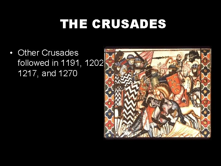 THE CRUSADES • Other Crusades followed in 1191, 1202, 1217, and 1270 