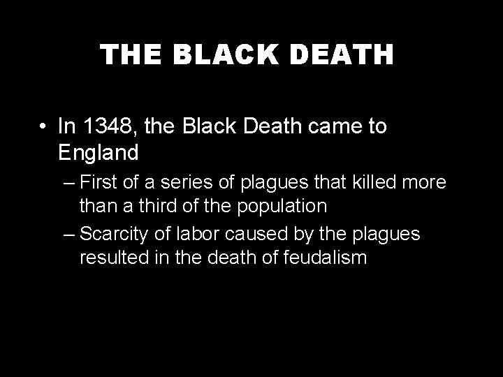 THE BLACK DEATH • In 1348, the Black Death came to England – First