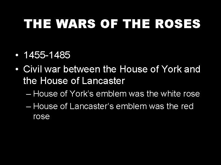 THE WARS OF THE ROSES • 1455 -1485 • Civil war between the House