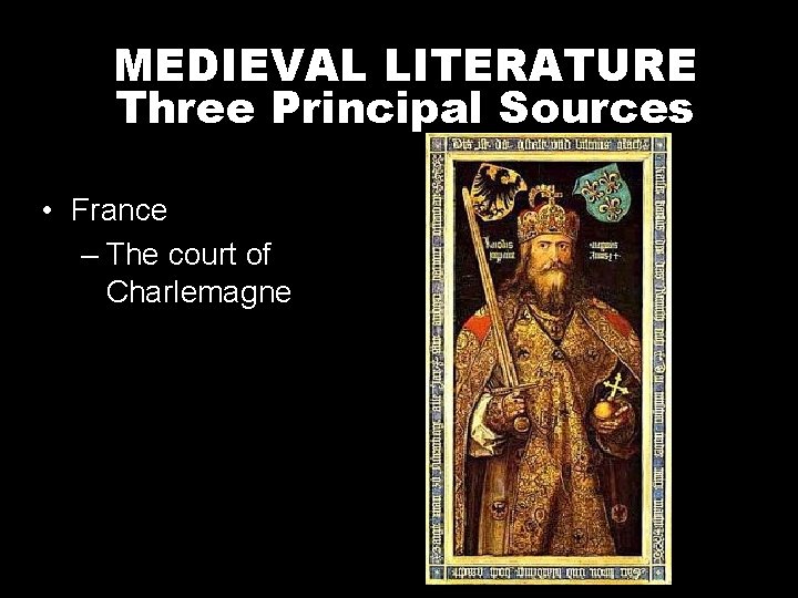 MEDIEVAL LITERATURE Three Principal Sources • France – The court of Charlemagne 
