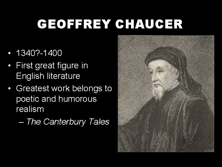 GEOFFREY CHAUCER • 1340? -1400 • First great figure in English literature • Greatest