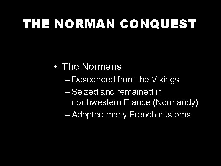 THE NORMAN CONQUEST • The Normans – Descended from the Vikings – Seized and