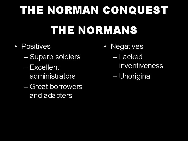 THE NORMAN CONQUEST THE NORMANS • Positives – Superb soldiers – Excellent administrators –
