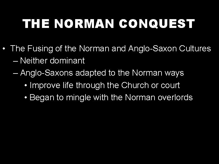 THE NORMAN CONQUEST • The Fusing of the Norman and Anglo-Saxon Cultures – Neither