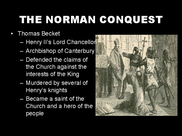 THE NORMAN CONQUEST • Thomas Becket – Henry II’s Lord Chancellor – Archbishop of