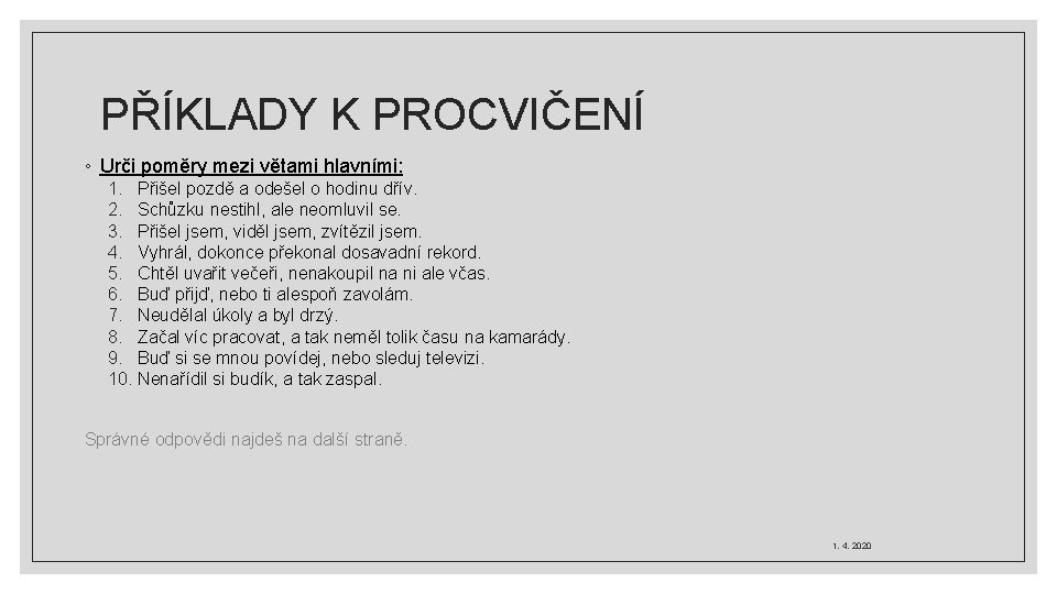 PŘÍKLADY K PROCVIČENÍ ◦ Urči poměry mezi větami hlavními: 1. Přišel pozdě a odešel