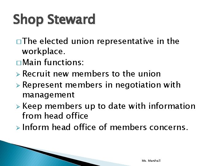 Shop Steward � The elected union representative in the workplace. � Main functions: Ø