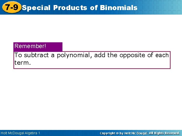 7 -9 Special Products of Binomials Remember! To subtract a polynomial, add the opposite