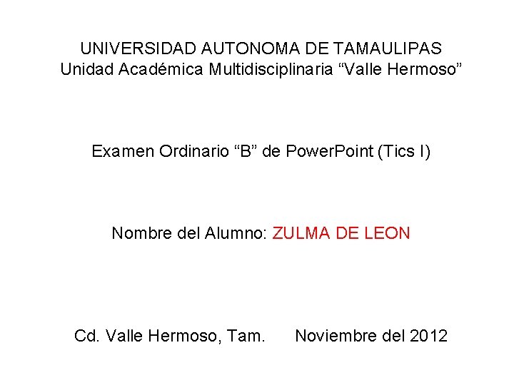 UNIVERSIDAD AUTONOMA DE TAMAULIPAS Unidad Académica Multidisciplinaria “Valle Hermoso” Examen Ordinario “B” de Power.