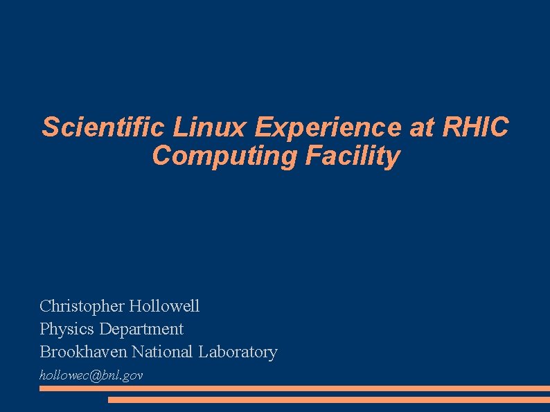 Scientific Linux Experience at RHIC Computing Facility Christopher Hollowell Physics Department Brookhaven National Laboratory Scientific Linux Experience at RHIC Computing Facility Christopher Hollowell Physics Department Brookhaven National Laboratory