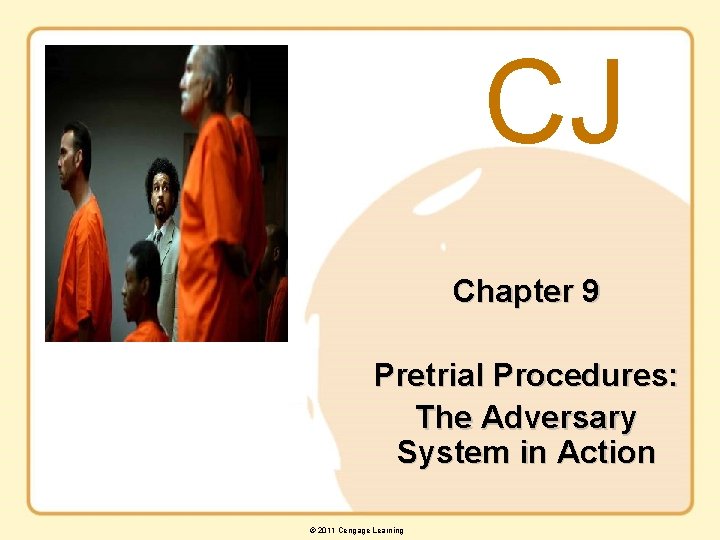 CJ Chapter 9 Pretrial Procedures: The Adversary System in Action © 2011 Cengage Learning