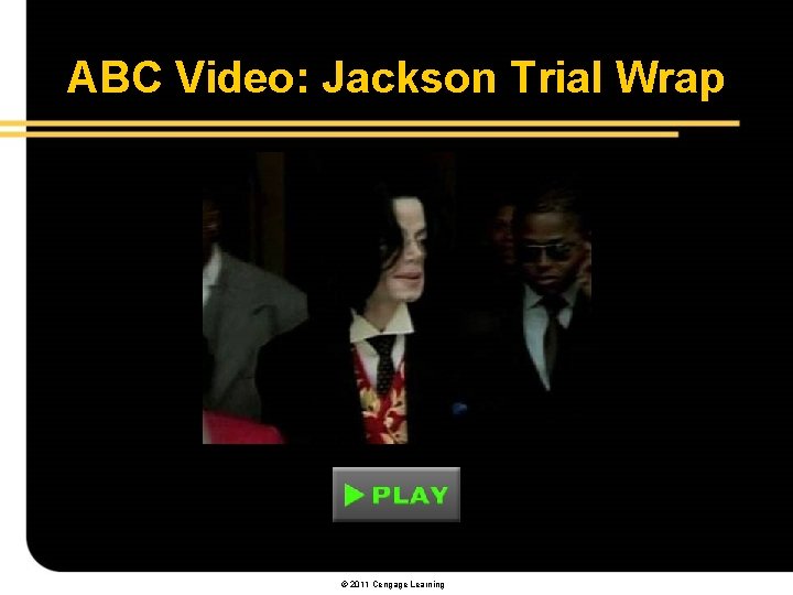 ABC Video: Jackson Trial Wrap © 2011 Cengage Learning 