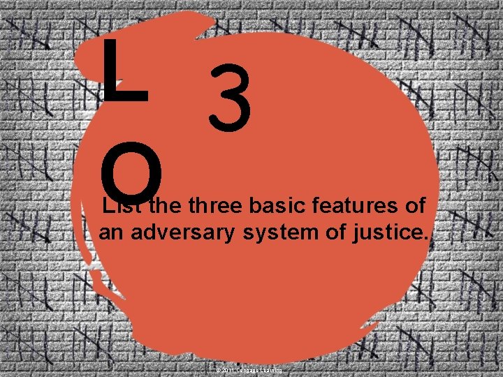 L 3 O List the three basic features of an adversary system of justice.