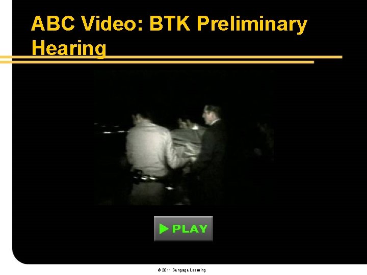 ABC Video: BTK Preliminary Hearing © 2011 Cengage Learning 