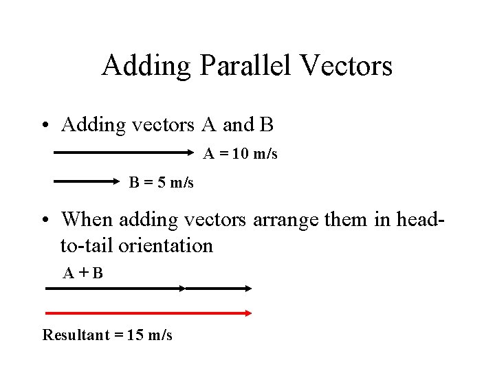Adding Parallel Vectors • Adding vectors A and B A = 10 m/s B