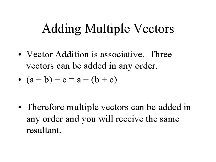 Adding Multiple Vectors • Vector Addition is associative. Three vectors can be added in