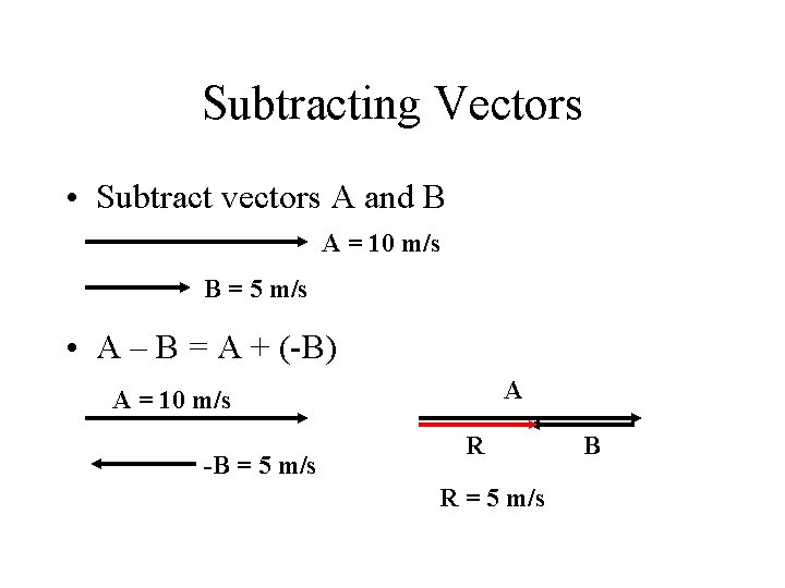 Subtracting Vectors • Subtract vectors A and B A = 10 m/s B =