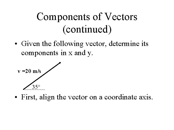 Components of Vectors (continued) • Given the following vector, determine its components in x