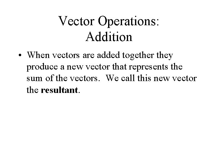 Vector Operations: Addition • When vectors are added together they produce a new vector