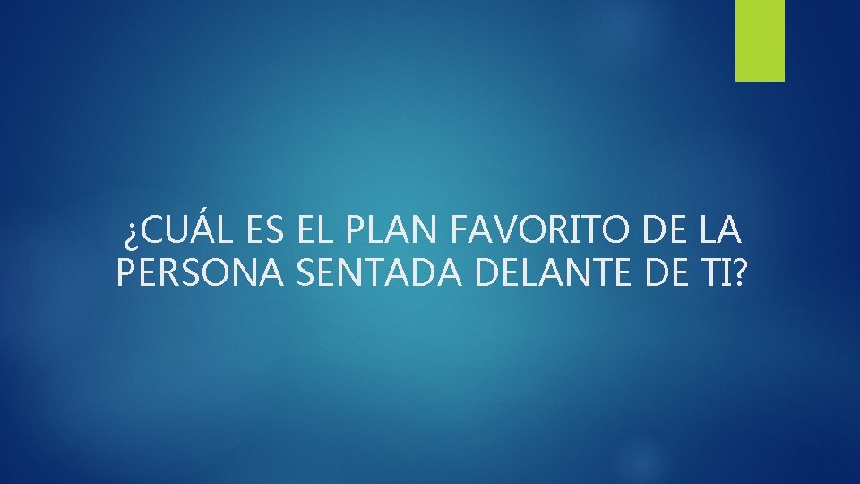 ¿CUÁL ES EL PLAN FAVORITO DE LA PERSONA SENTADA DELANTE DE TI? 